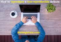 How to reproduce a non-reproducible defects (12 ways)